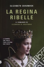 La regina ribelle. Il romanzo di Eleonora di Aquitania libro