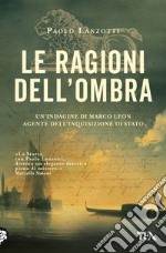 Le ragioni dell'ombra. Venezia 1753. Un'indagine di Marco Leon, agente dell'Inquisizione di Stato libro