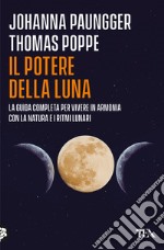 Il potere della luna. La guida completa per vivere in armonia con la natura e i ritmi lunari libro