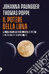 Il potere della luna. La guida completa per vivere in armonia con la natura e i ritmi lunari libro di Paungger Johanna Poppe Thomas