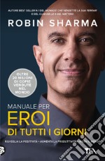 Manuale per eroi di tutti i giorni. Risveglia la positività, aumenta la produttività, aiuta il mondo libro