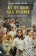 Al di qua del fiume. Il sogno della famiglia Crespi libro