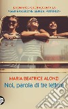 Noi, parola di tre lettere libro di Alonzi Maria Beatrice