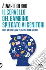 Il cervello del bambino spiegato ai genitori. Come crescere i nostri figli nel modo migliore libro