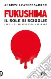 Fukushima. Il sole si scioglie libro di Leatherbarrow Andrew