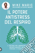 Il potere antistress del respiro. Il metodo per abbandonare definitivamente ansia, tensioni e stanchezza libro