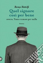 Quel signore così per bene. Ovvero, tanto rumore per nulla libro