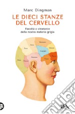 Le dieci stanze del cervello. Facoltà e stranezze della nostra materia grigia libro