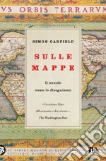 Sulle mappe. Il mondo come lo disegniamo libro