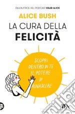 La cura della felicità. Scopri dentro di te il potere di rinascere libro