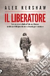 Il liberatore. Dalle coste della Sicilia all'inferno di Dachau: un'odissea di 500 giorni durante la Seconda guerra mondiale libro di Kershaw Alex