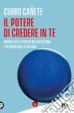 Il potere di credere in te. Impara l'arte segreta dell'autostima e otterrai quello che vuoi libro