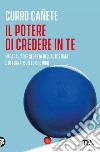 Il potere di credere in te. Impara l'arte segreta dell'autostima e otterrai quello che vuoi libro