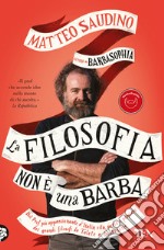 La filosofia non è una barba. Dal prof più appassionante d'Italia vita, morte e pensiero dei grandi filosofi da Talete a Nietzsche libro