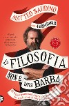 La filosofia non è una barba. Dal prof più appassionante d'Italia vita, morte e pensiero dei grandi filosofi da Talete a Nietzsche libro di Saudino Matteo