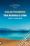 Tra Russia e Cina. Lungo il fiume Amur libro