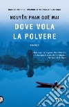 Dove vola la polvere libro di Nguyen Phan Que Mai