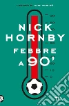 Febbre a 90' libro di Hornby Nick