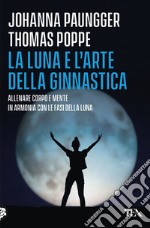 La luna e l'arte della ginnastica. Allenare corpo e mente in armonia con le fasi della luna libro