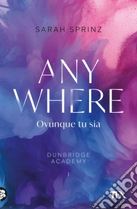 Anywhere. Ovunque tu sia. Dunbridge Academy libro