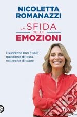 La sfida delle emozioni. Il successo non è solo questione di testa, ma anche di cuore libro