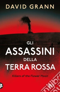 Gli assassini della Terra Rossa. Killers of the Flower Moon libro