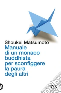 Manuale di un monaco buddhista per sconfiggere la paura degli altri. Tecniche per vivere meglio senza consumare la propria anima libro