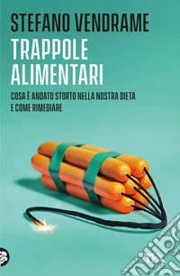 Trappole alimentari. Cosa è andato storto nella nostra dieta e come rimediare libro