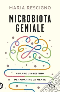 Microbiota geniale. Curare l'intestino per guarire la mente libro