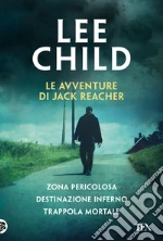 Le avventure di Jack Reacher: Zona pericolosa-Destinazione inferno-Trappola mortale libro