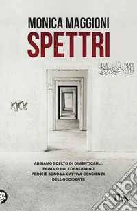 Spettri. Abbiamo scelto di dimenticarli. Prima o poi torneranno perché sono la cattiva coscienza dell'Occidente libro