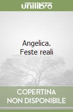 Angelica. Feste reali libro