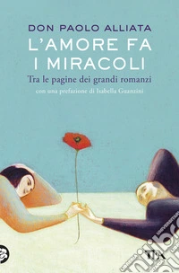 L'amore fa i miracoli. Tra le pagine dei grandi romanzi libro