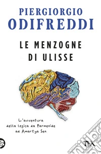 Le menzogne di Ulisse. L'avventura della logica da Parmenide ad Amartya Sen libro