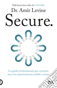 Secure. La guida rivoluzionaria per costruire una vita emotivamente stabile e sicura libro