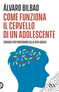 Come funziona il cervello di un adolescente. Consigli per prepararsi alla vita adulta libro