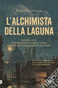 L'alchimista della laguna. Venezia 1753. Un'indagine di Marco Leon, agente dell'Inquisizione di Stato libro
