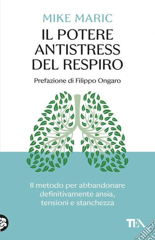 Il potere antistress del respiro. Il metodo per abbandonare definitivamente ansia, tensioni e stanchezza