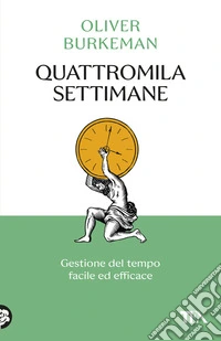 Quattromila settimane: gestione del tempo facile ed efficace. Time management per comuni mortali