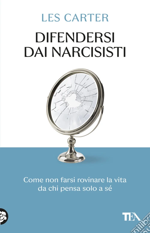 Difendersi dai narcisisti. Come non farsi rovinare la vita da chi pensa solo a sé