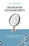 Difendersi dai narcisisti. Come non farsi rovinare la vita da chi pensa solo a sé libro
