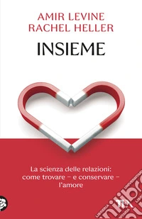 Insieme. La scienza delle relazioni: come trovare e conservare l'amore