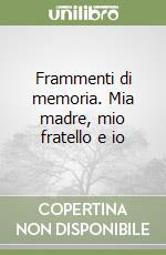 Frammenti di memoria. Mia madre, mio fratello e io libro