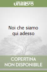 Noi che siamo qui adesso libro