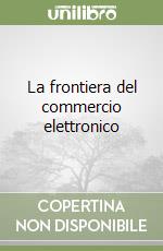 La frontiera del commercio elettronico libro