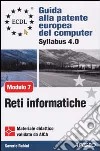 ECDL. Guida alla patente europea del computer. Syllabus 4.0. Modulo 7: reti informatiche libro