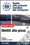 ECDL. Guida alla patente europea del computer. Mettiti alla prova. Esercizi e test. Con CD-ROM libro
