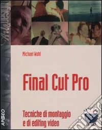 Final Cut Pro. Tecniche di montaggio e di editing video. Con CD-ROM libro