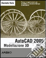 AutoCad 2005 modellazione 3D per professionisti. Con CD-ROM libro