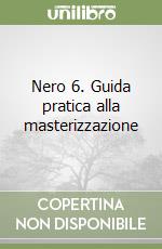 Nero 6. Guida pratica alla masterizzazione